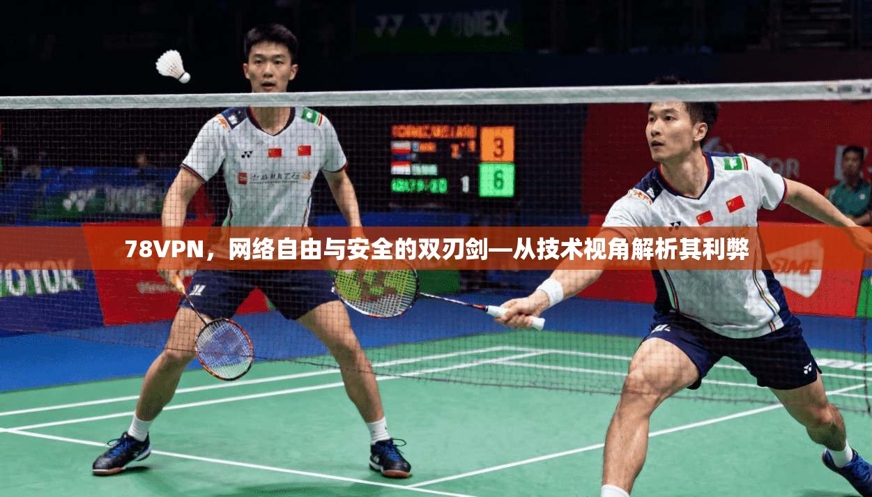 78VPN，网络自由与安全的双刃剑—从技术视角解析其利弊