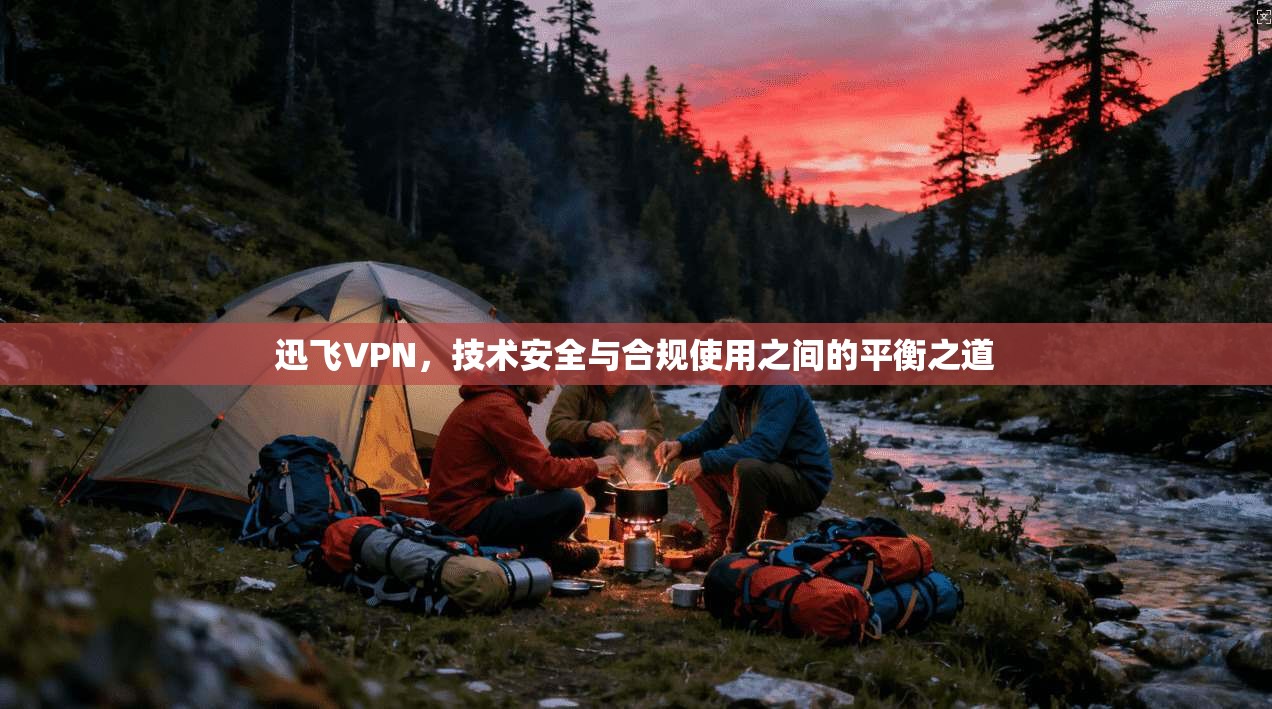 迅飞VPN，技术安全与合规使用之间的平衡之道