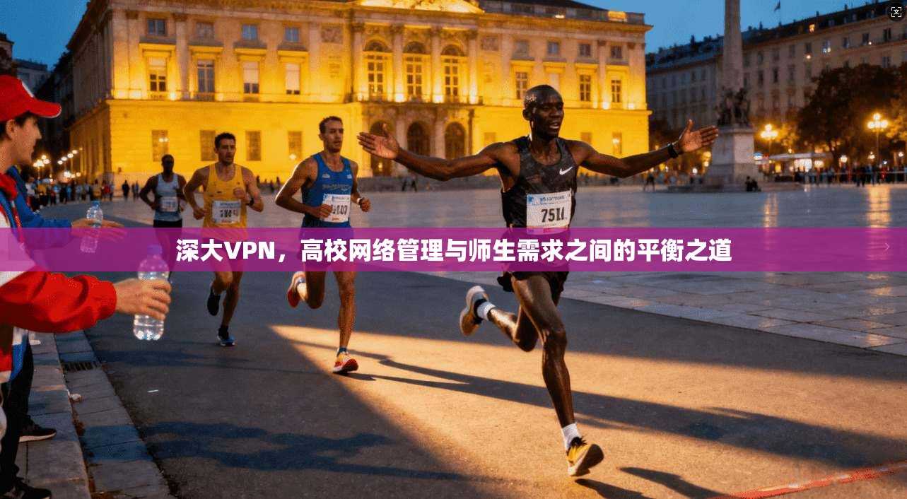 深大VPN，高校网络管理与师生需求之间的平衡之道