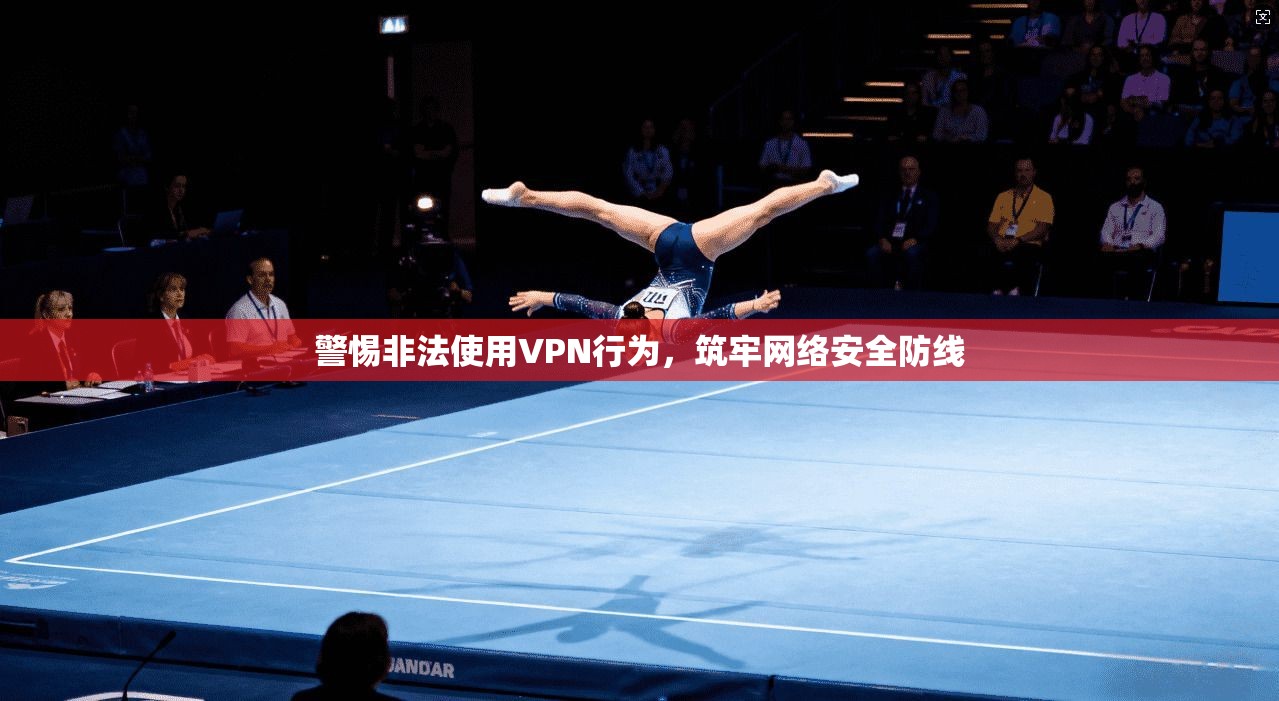 警惕非法使用VPN行为，筑牢网络安全防线