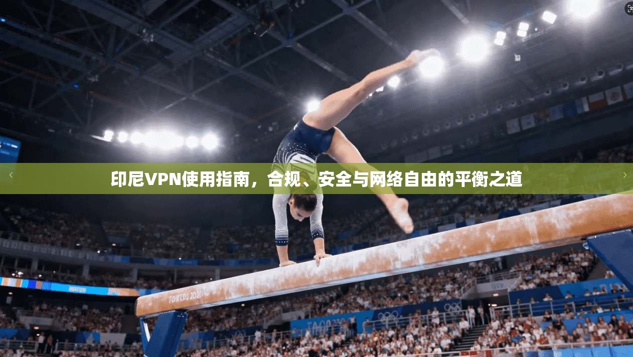 印尼VPN使用指南,合规、安全与网络自由的平衡之道 印尼VPN使用指南,合规、安全与网络自由的平衡之道