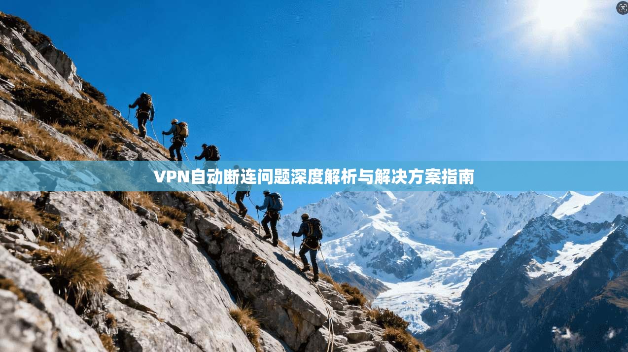 VPN自动断连问题深度解析与解决方案指南