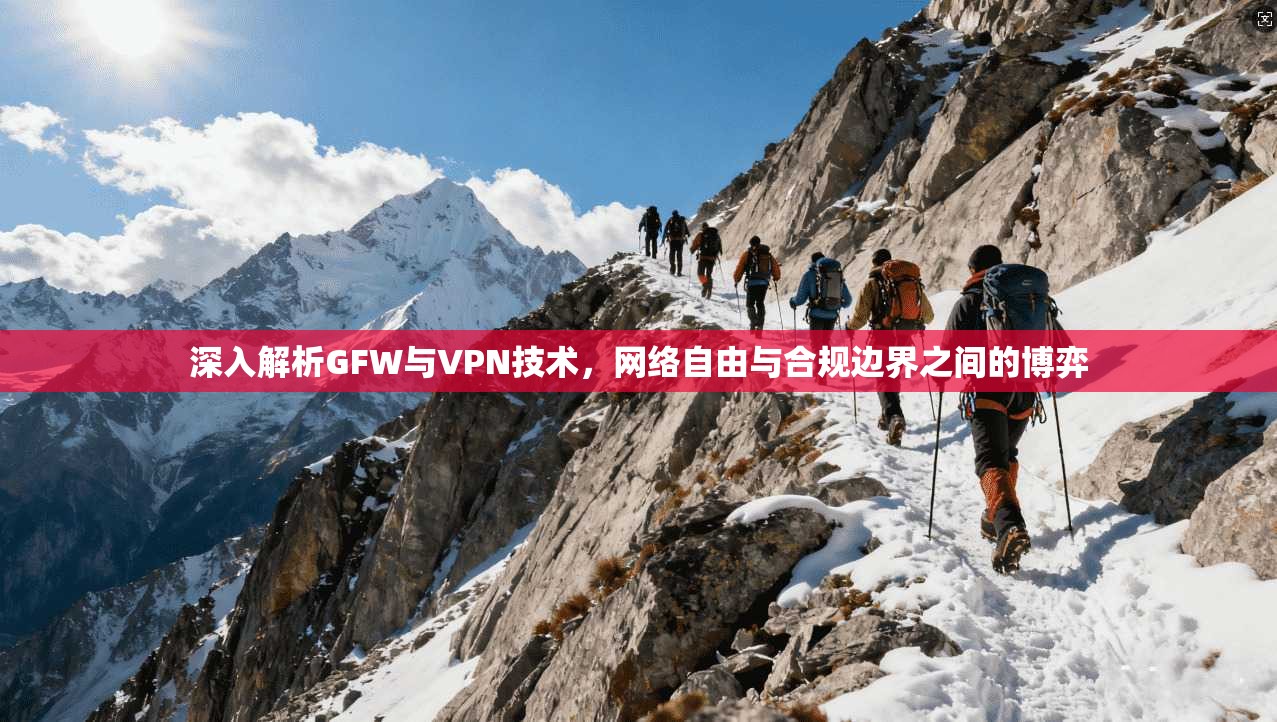 深入解析GFW与VPN技术,网络自由与合规边界之间的博弈