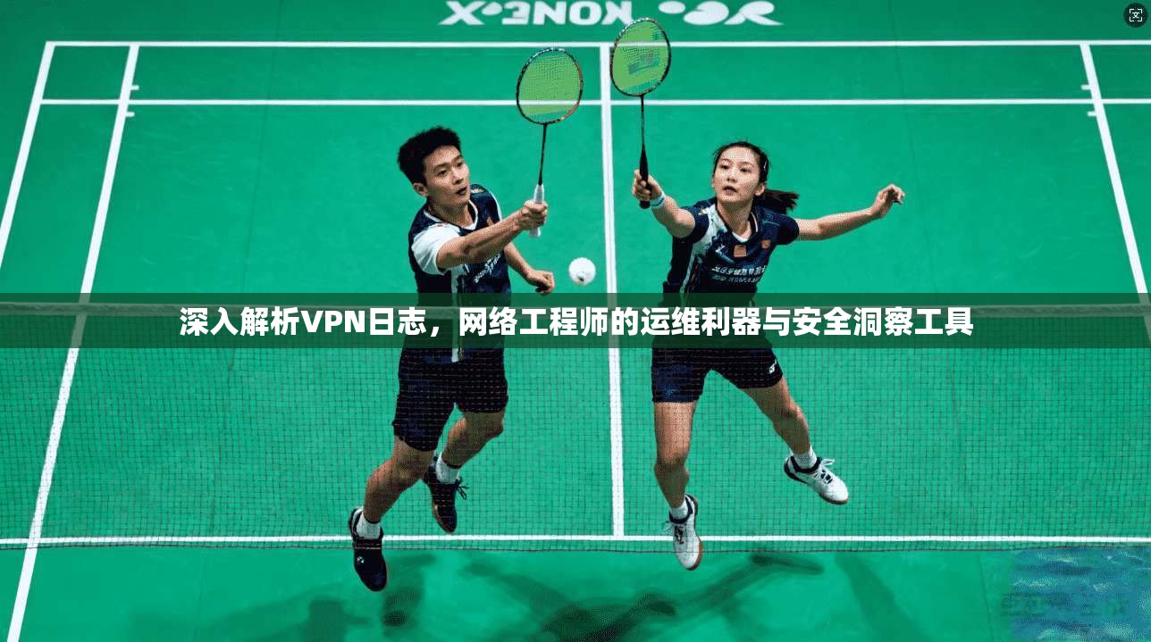 深入解析VPN日志,网络工程师的运维利器与安全洞察工具