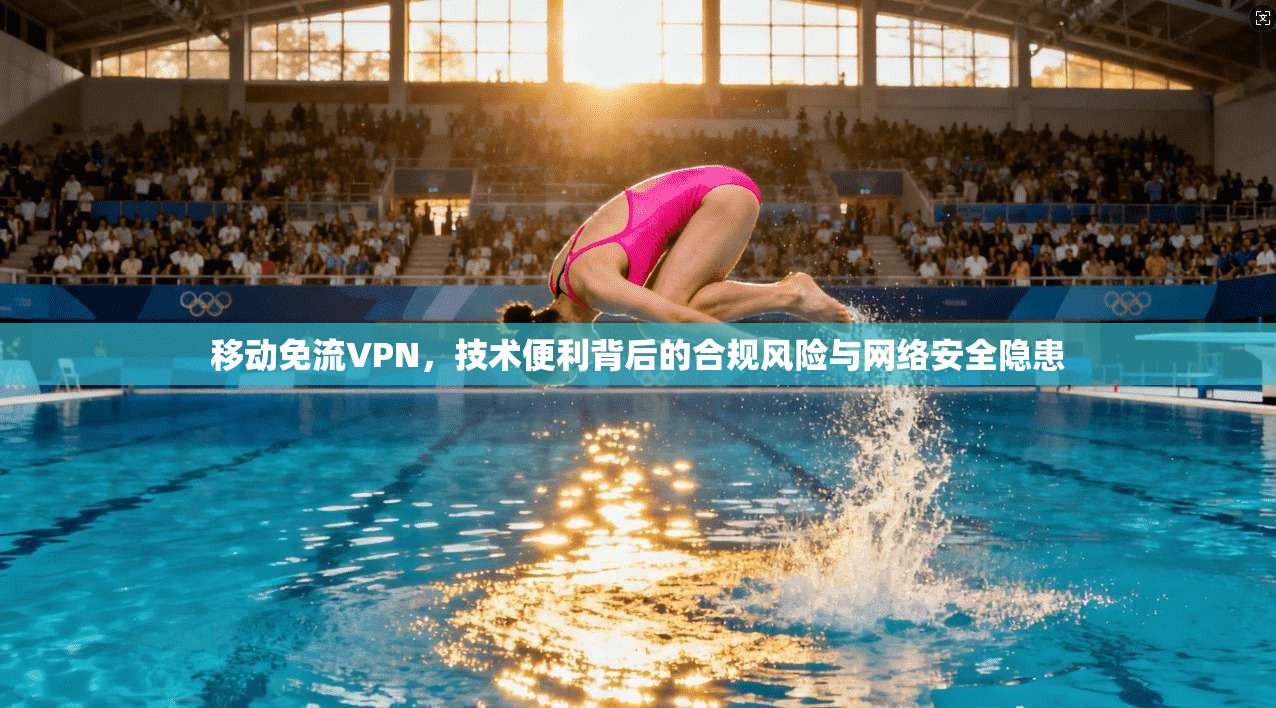 移动免流VPN，技术便利背后的合规风险与网络安全隐患