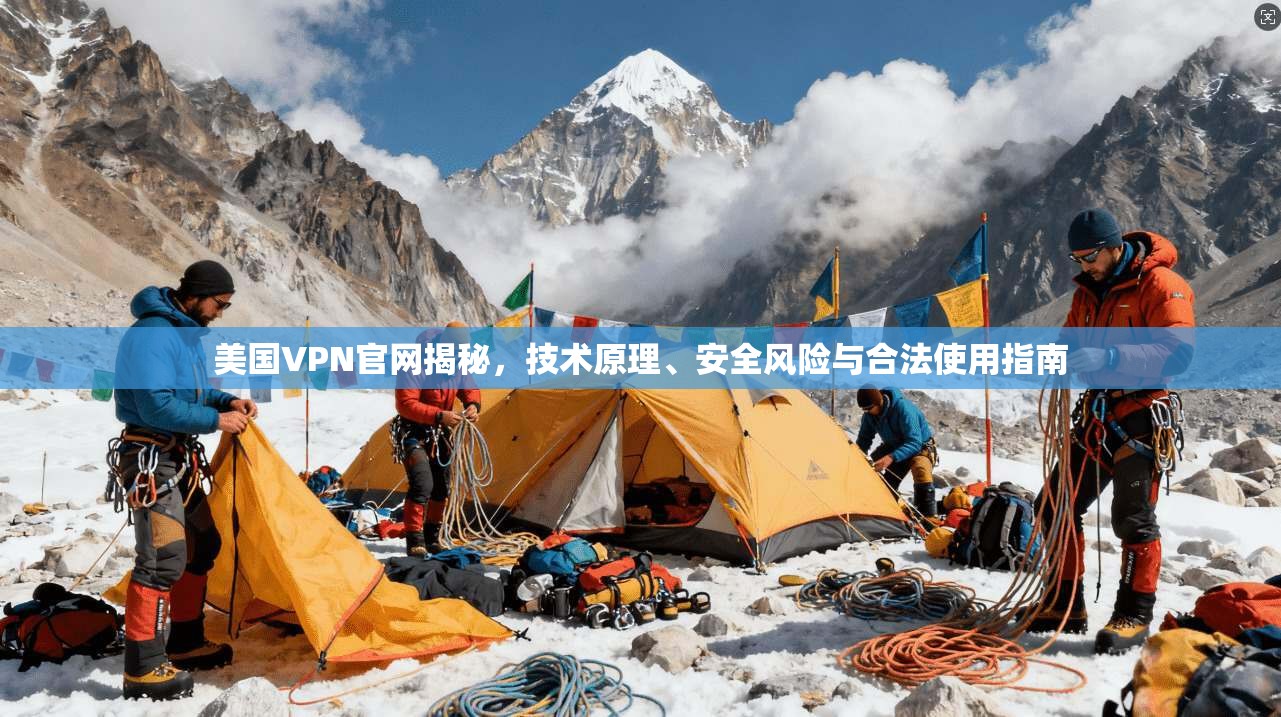 美国VPN官网揭秘，技术原理、安全风险与合法使用指南