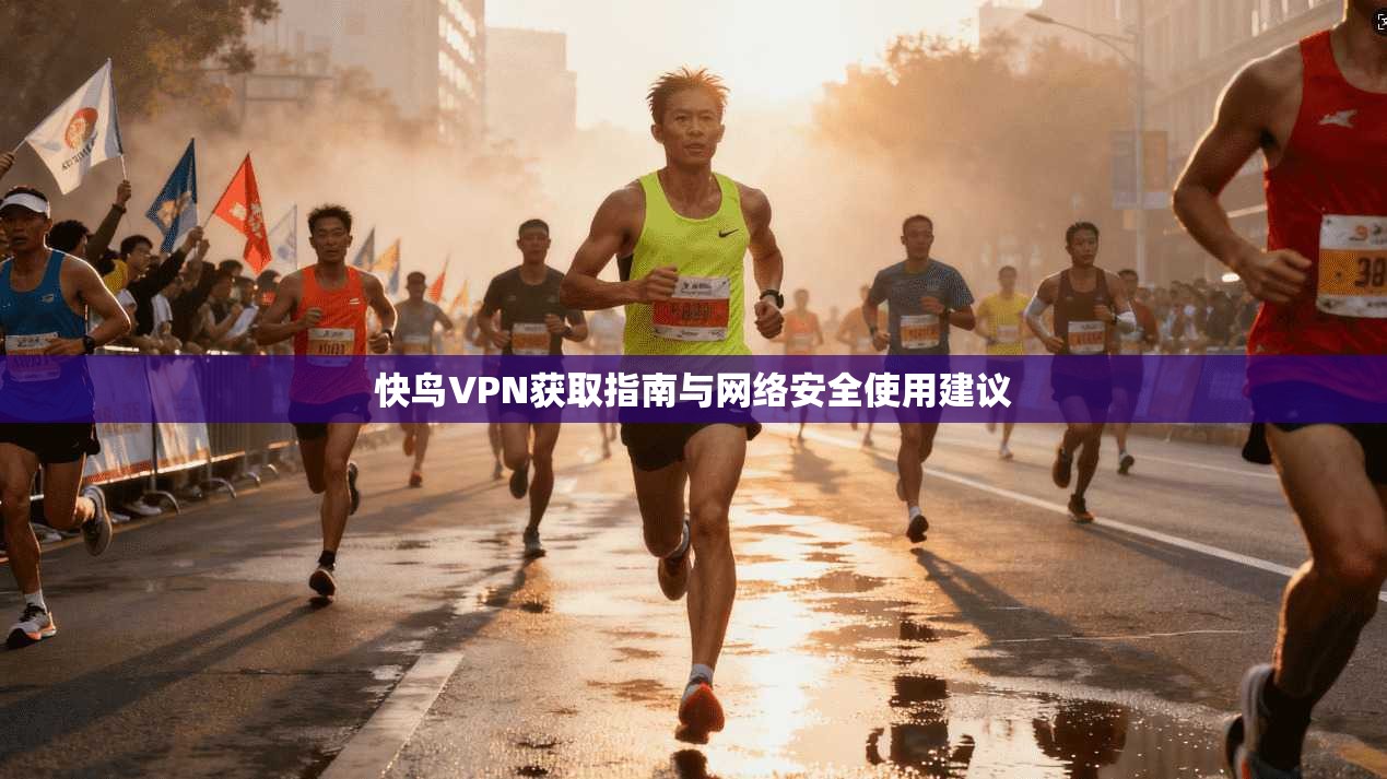 快鸟VPN获取指南与网络安全使用建议