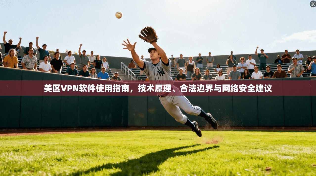 美区VPN软件使用指南，技术原理、合法边界与网络安全建议