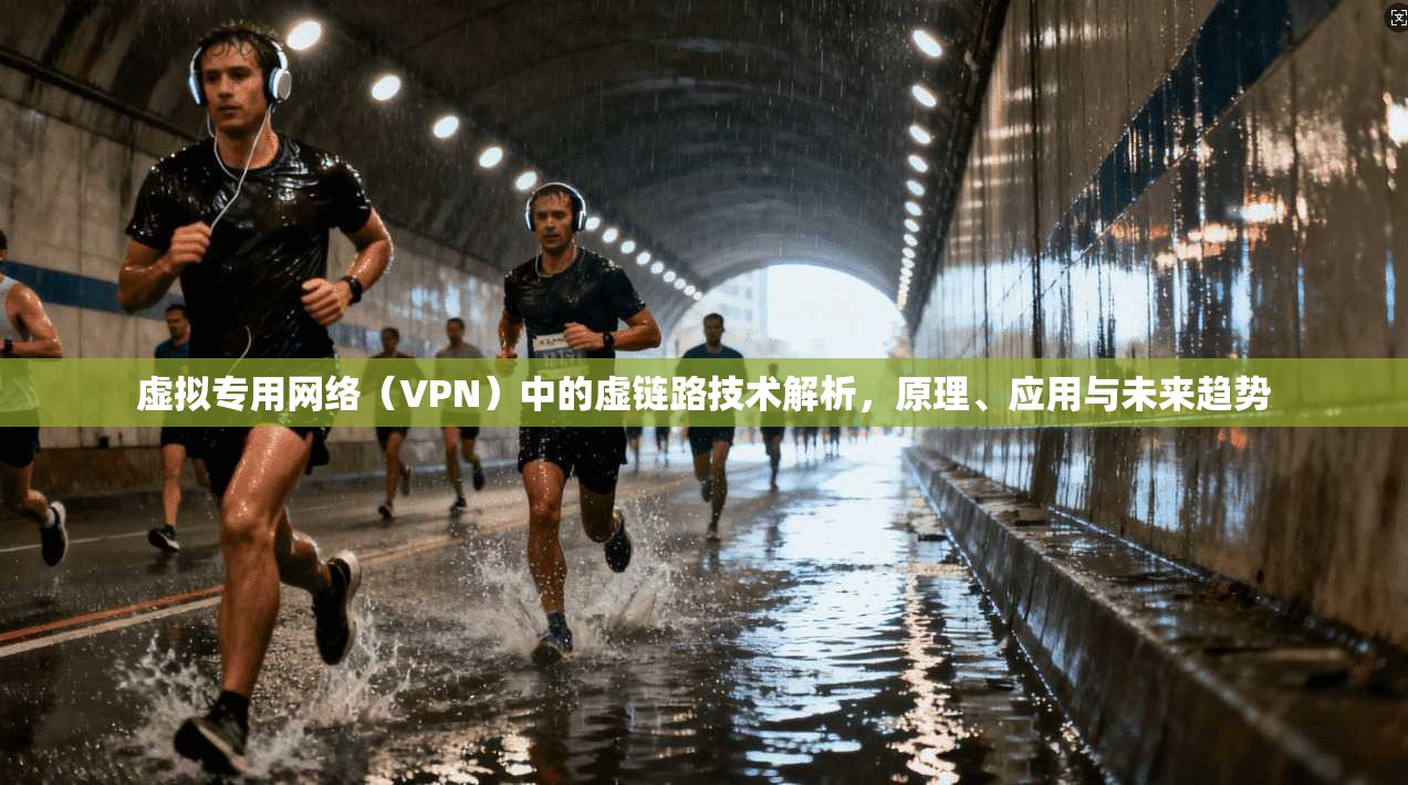 虚拟专用网络（VPN）中的虚链路技术解析，原理、应用与未来趋势
