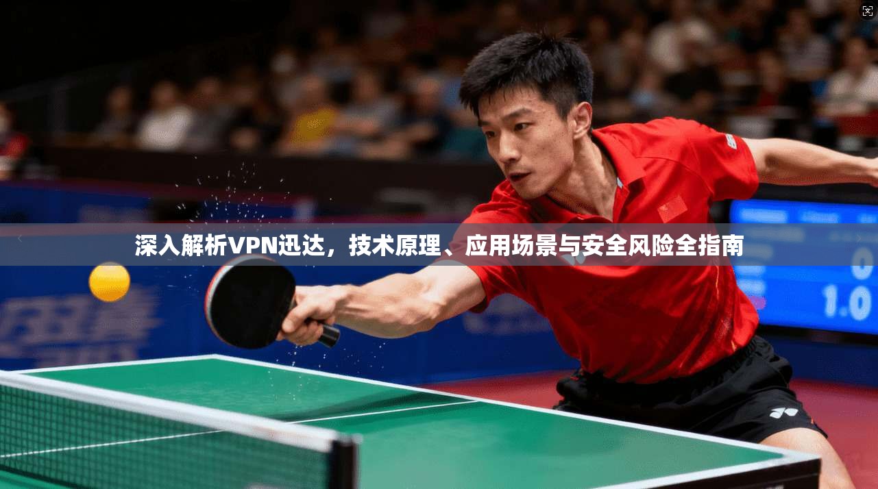 深入解析VPN迅达，技术原理、应用场景与安全风险全指南