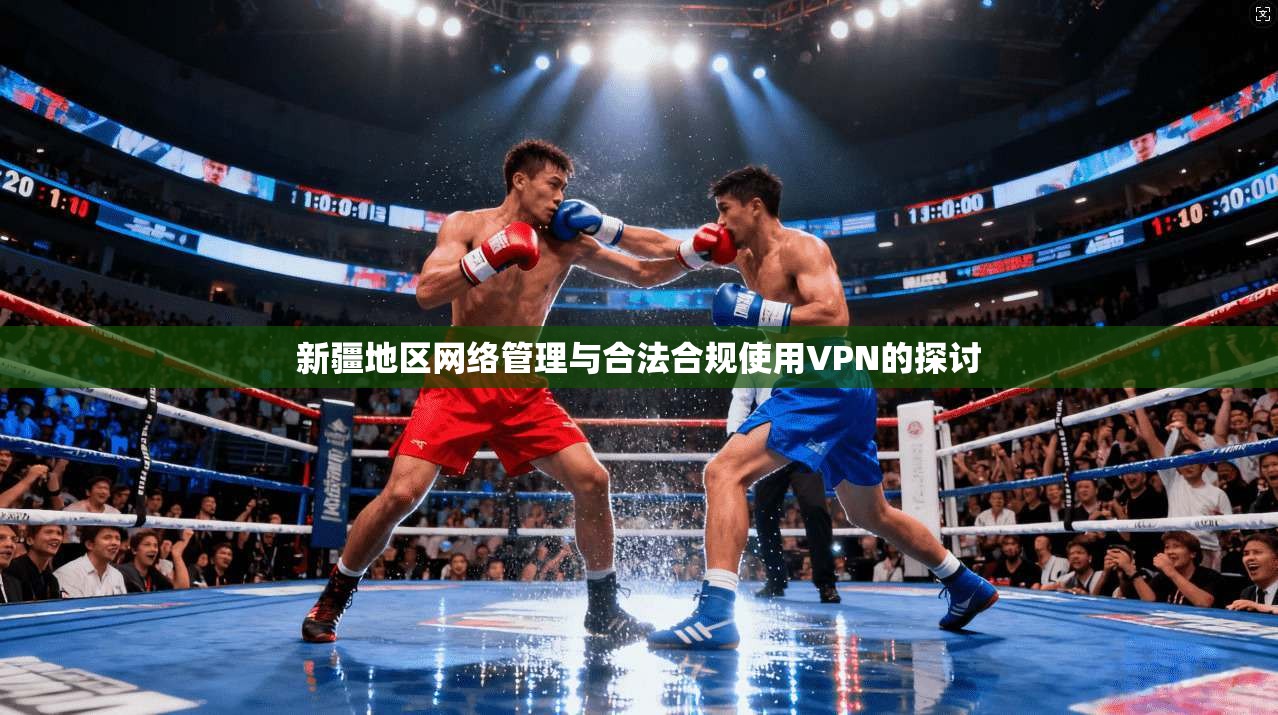 新疆地区网络管理与合法合规使用VPN的探讨