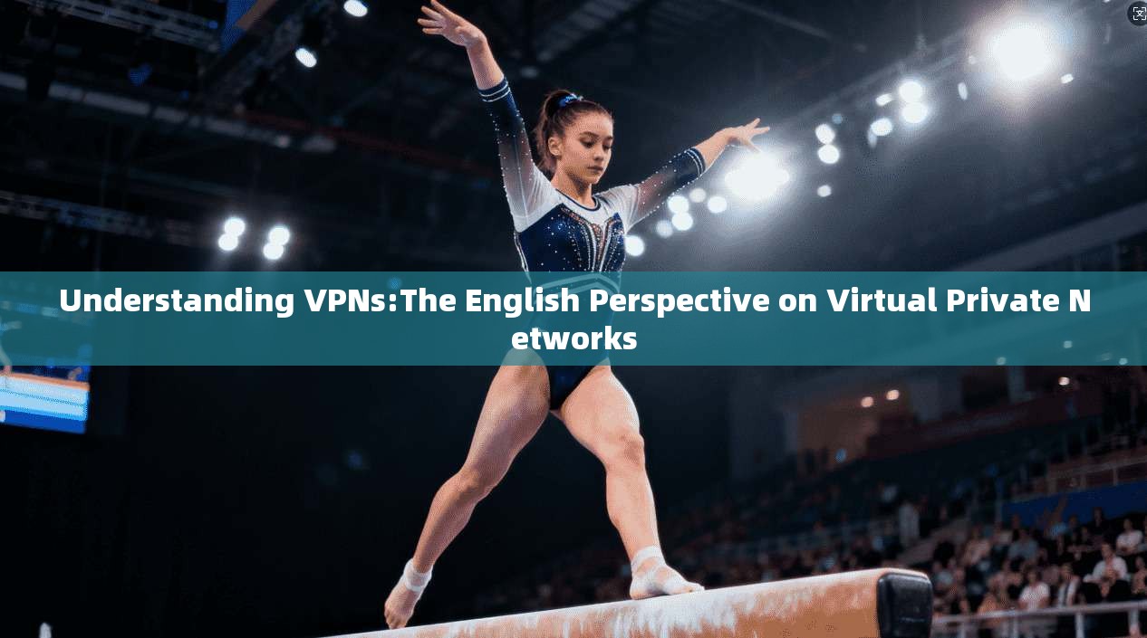 Understanding VPNs:The English Perspective on Virtual Private Networks