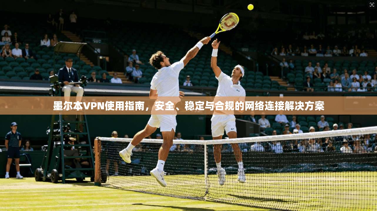 墨尔本VPN使用指南，安全、稳定与合规的网络连接解决方案