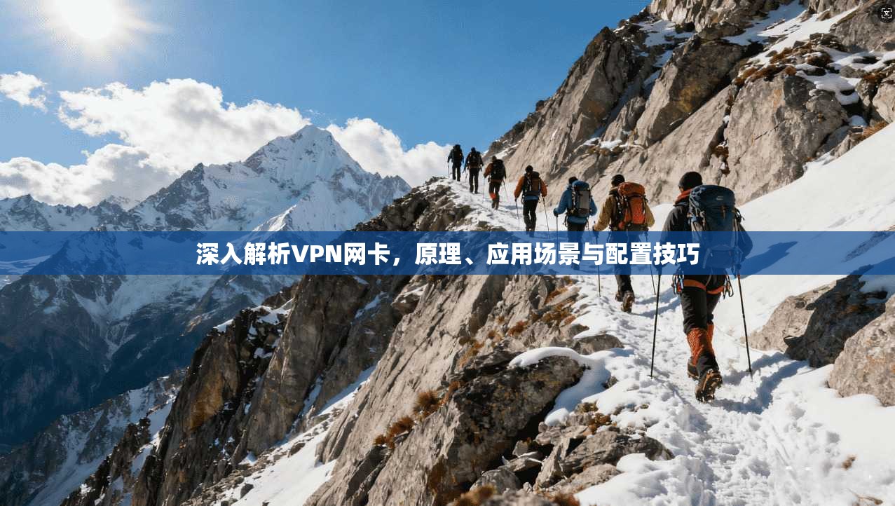 深入解析VPN网卡，原理、应用场景与配置技巧