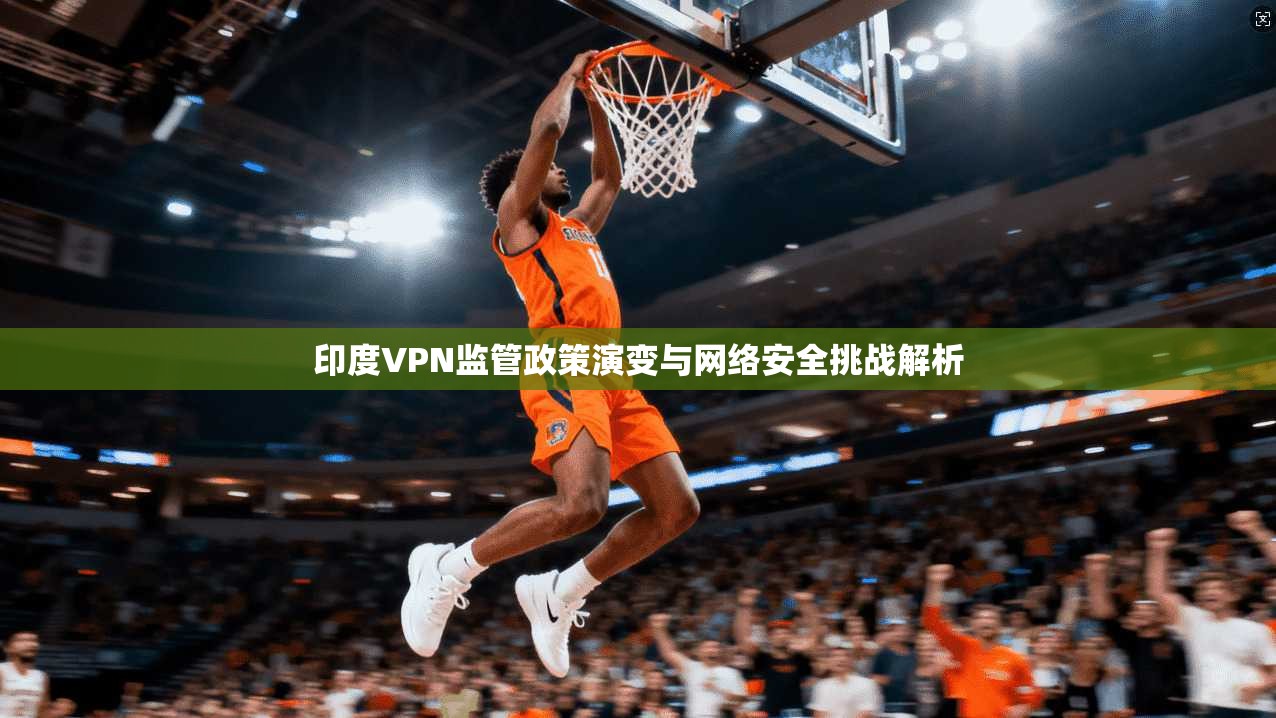 印度VPN监管政策演变与网络安全挑战解析