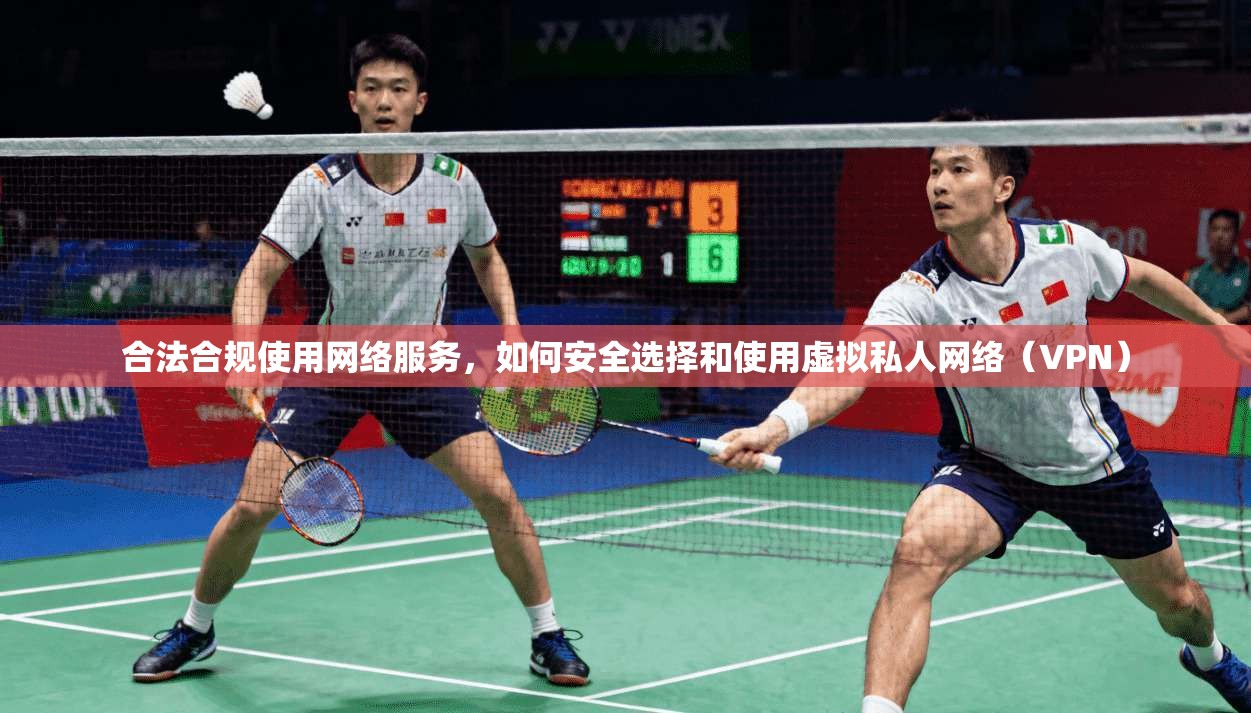 合法合规使用网络服务，如何安全选择和使用虚拟私人网络（VPN）  第1张