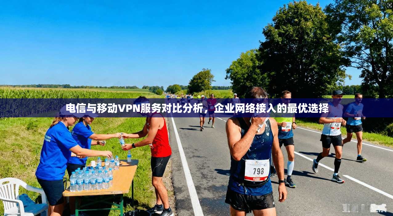 电信与移动VPN服务对比分析，企业网络接入的最优选择  第1张
