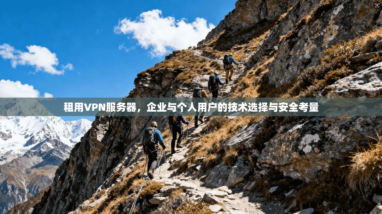 租用VPN服务器，企业与个人用户的技术选择与安全考量