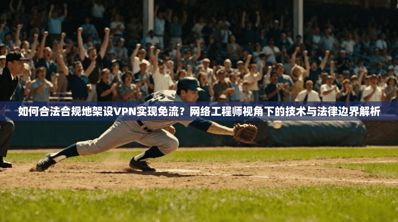 如何合法合规地架设VPN实现免流？网络工程师视角下的技术与法律边界解析