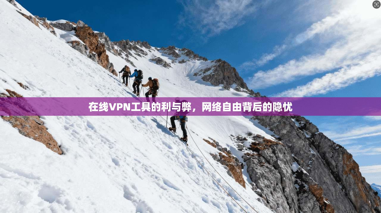 在线VPN工具的利与弊，网络自由背后的隐忧