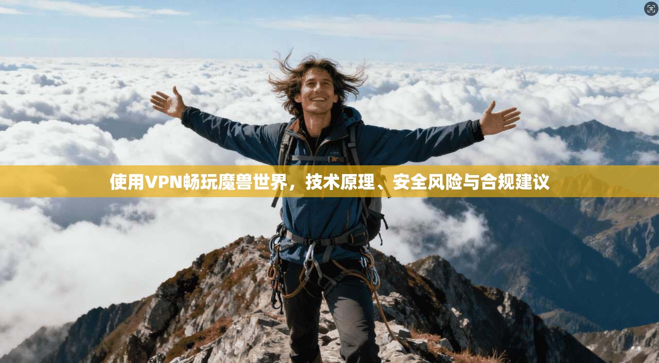 使用VPN畅玩魔兽世界，技术原理、安全风险与合规建议  第1张