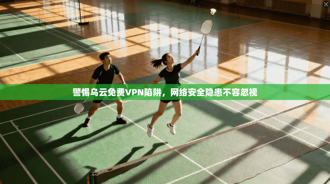 警惕乌云免费VPN陷阱，网络安全隐患不容忽视