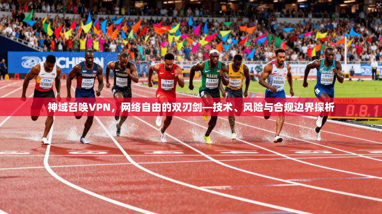 神域召唤VPN，网络自由的双刃剑—技术、风险与合规边界探析