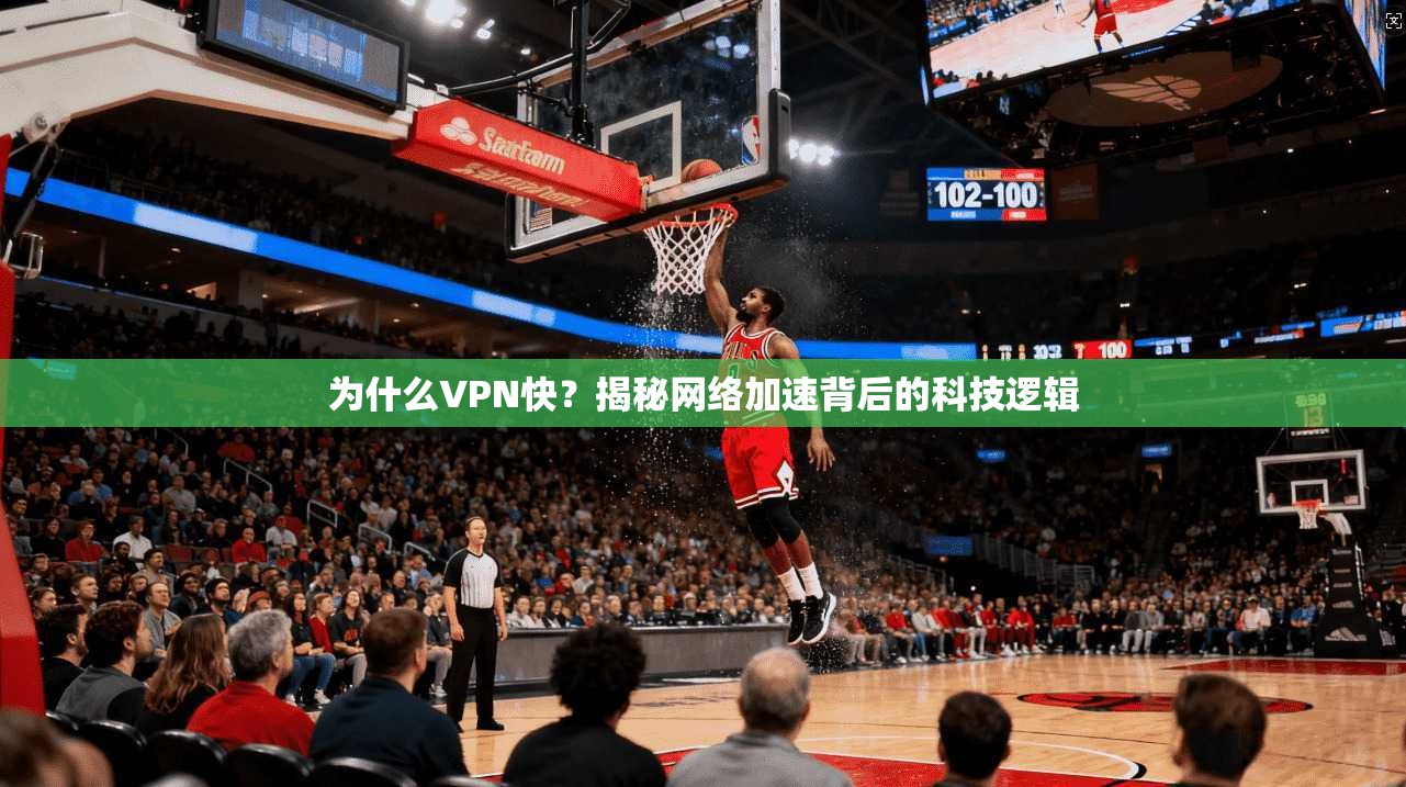 为什么VPN快?揭秘网络加速背后的科技逻辑