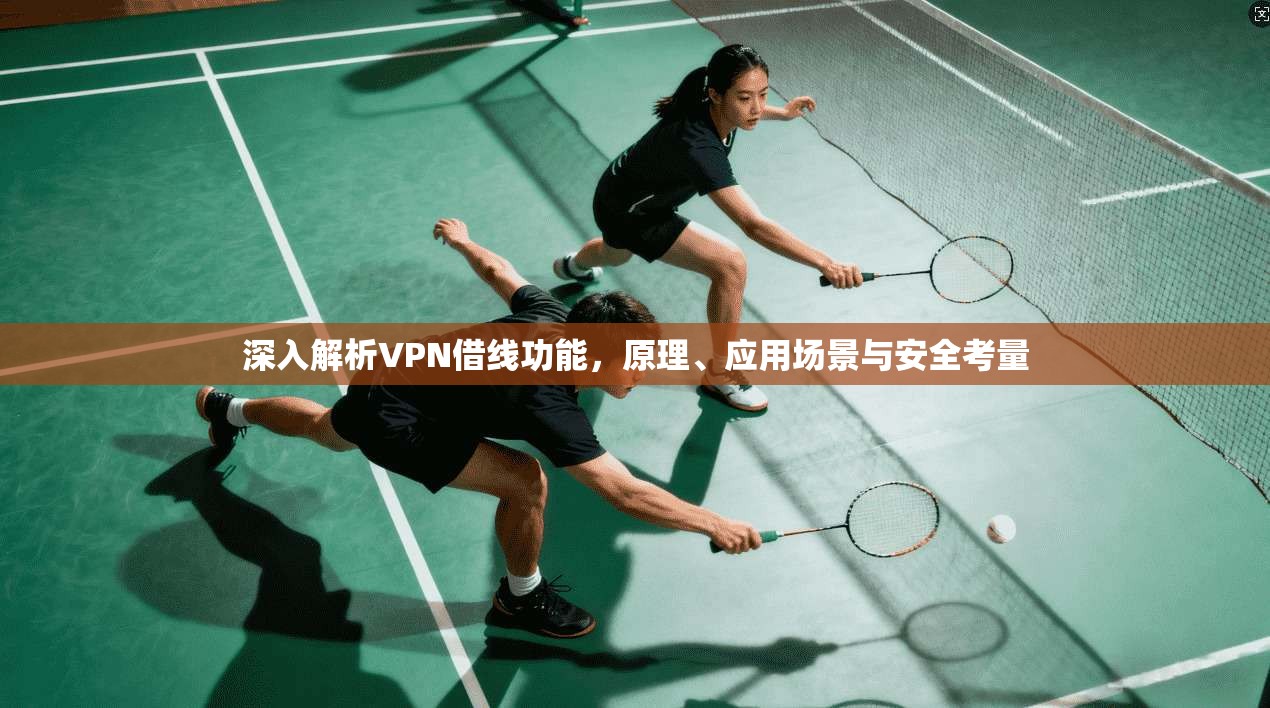 深入解析VPN借线功能，原理、应用场景与安全考量