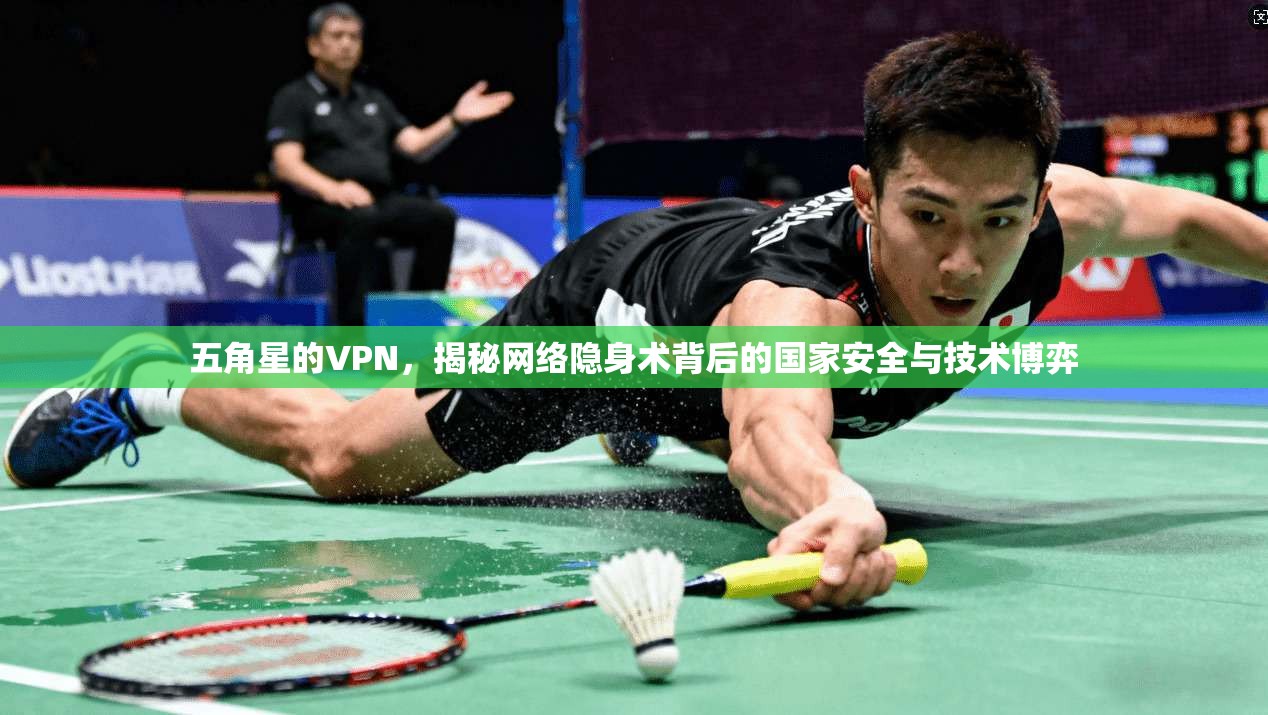 五角星的VPN，揭秘网络隐身术背后的国家安全与技术博弈