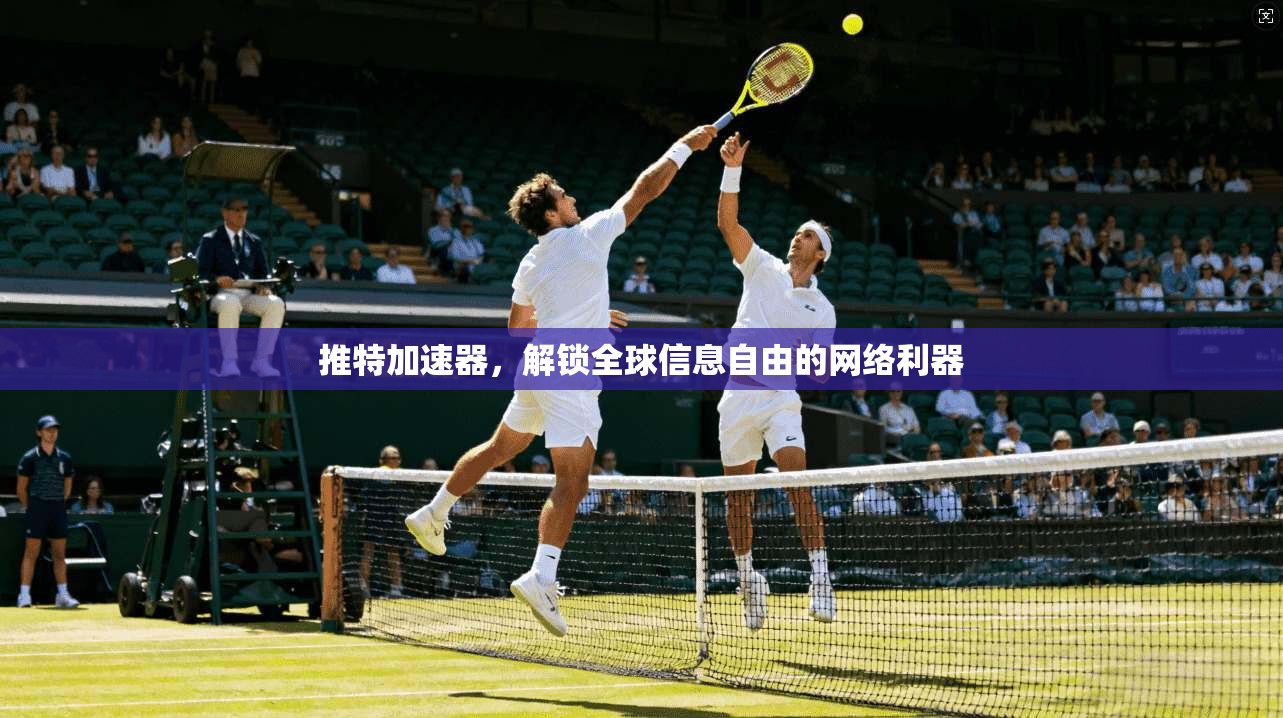 推特加速器，解锁全球信息自由的网络利器