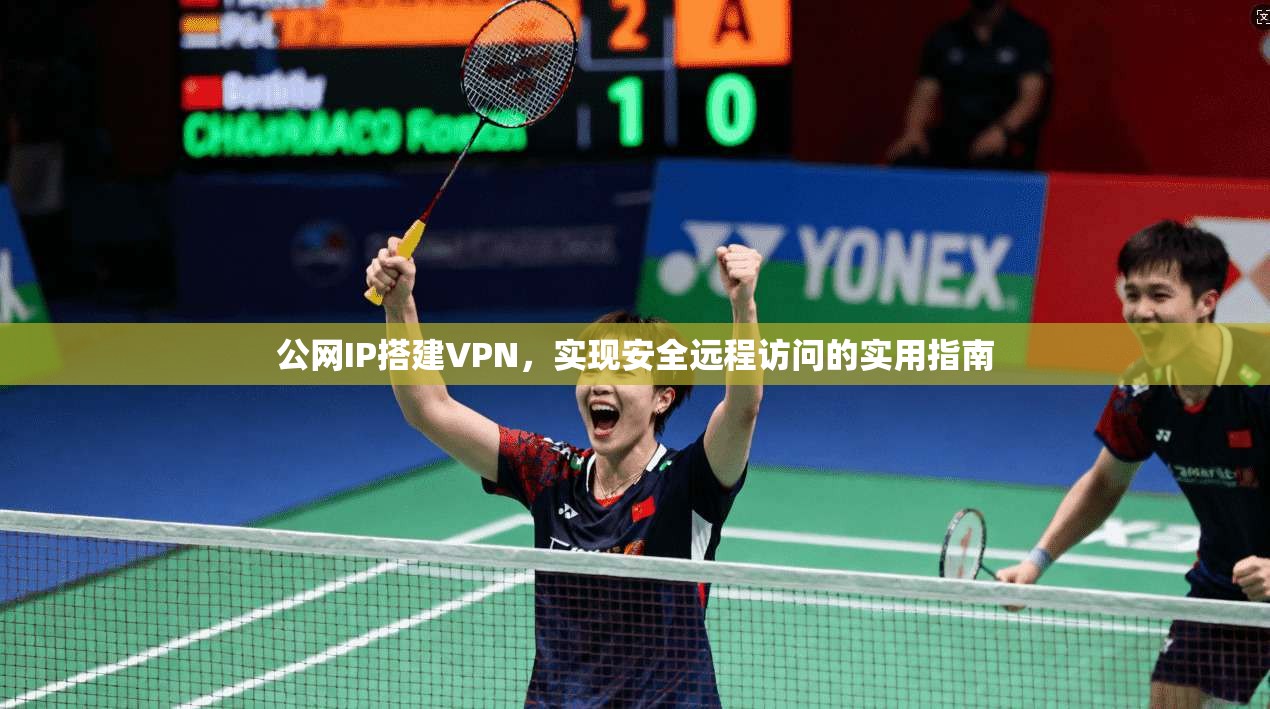 公网IP搭建VPN，实现安全远程访问的实用指南