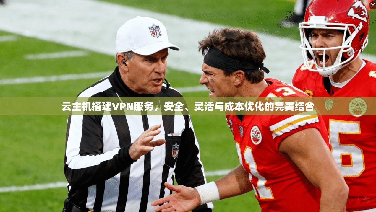 云主机搭建VPN服务，安全、灵活与成本优化的完美结合