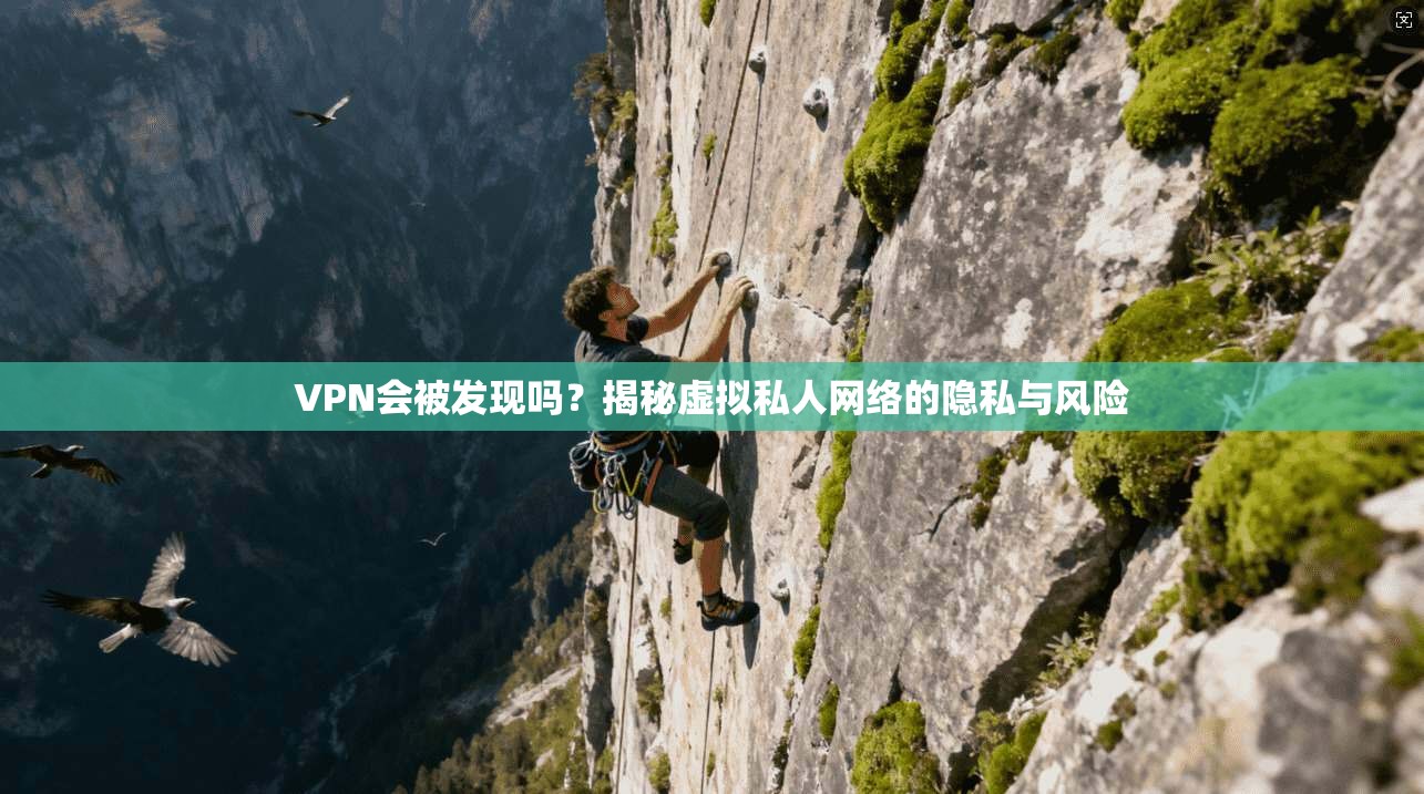 VPN会被发现吗？揭秘虚拟私人网络的隐私与风险