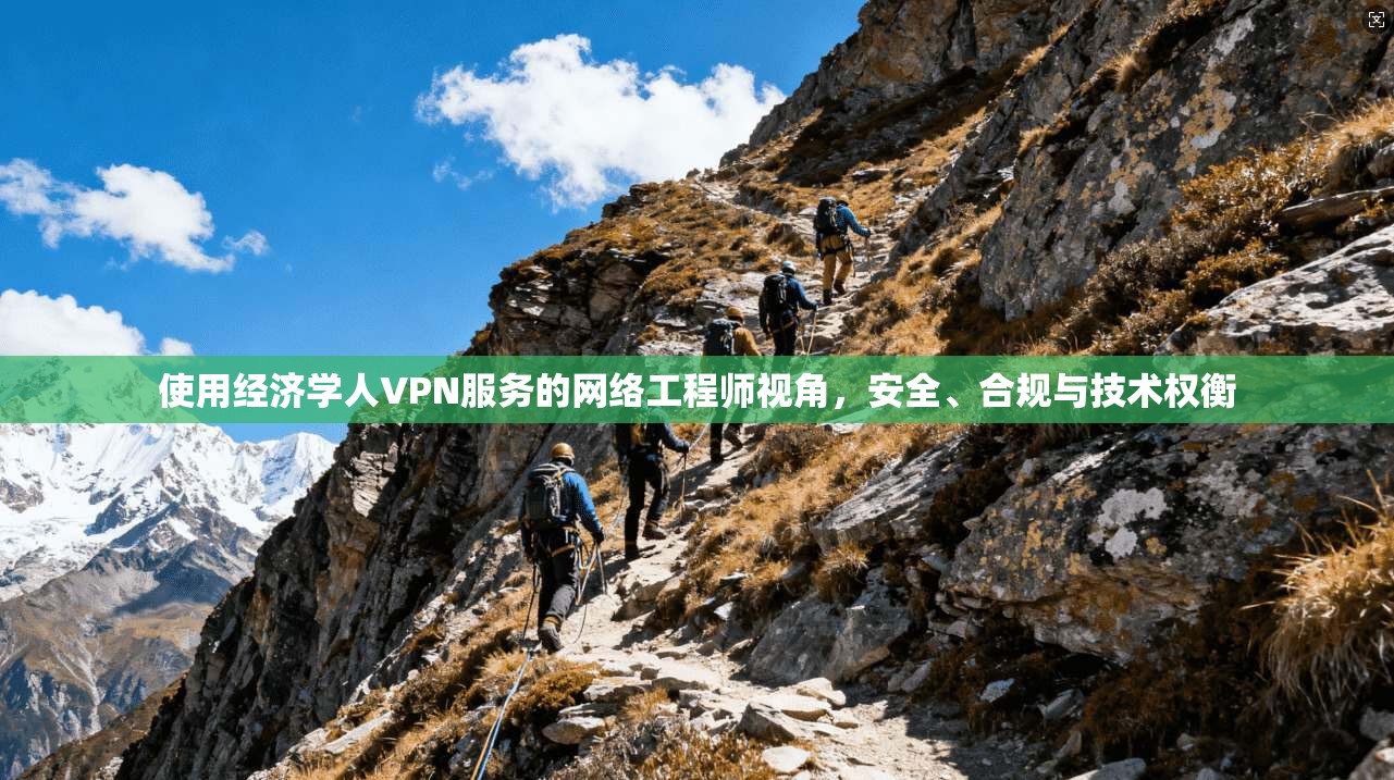 使用经济学人VPN服务的网络工程师视角，安全、合规与技术权衡