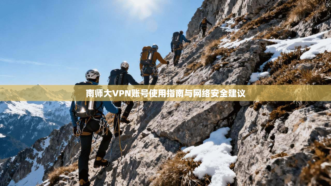南师大VPN账号使用指南与网络安全建议
