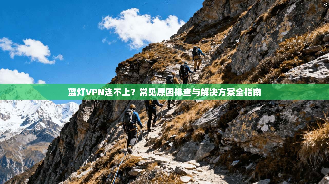 蓝灯VPN连不上?常见原因排查与解决方案全指南