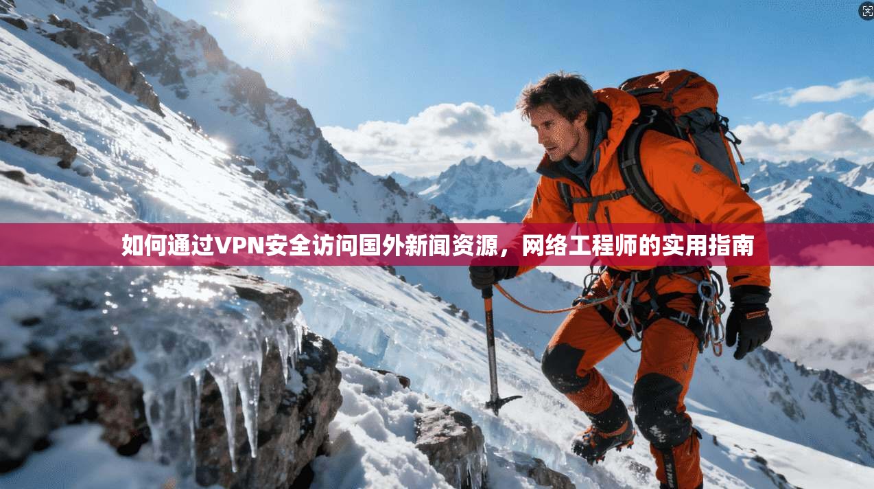 如何通过VPN安全访问国外新闻资源,网络工程师的实用指南