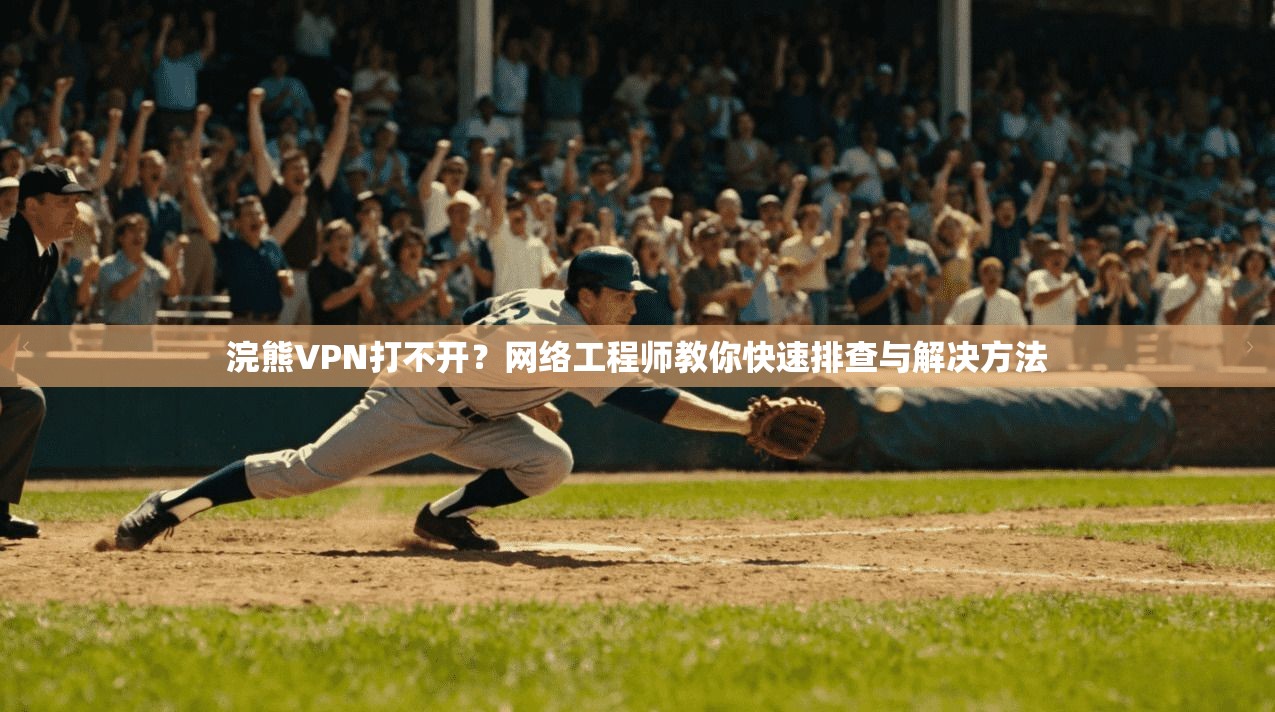 浣熊VPN打不开？网络工程师教你快速排查与解决方法