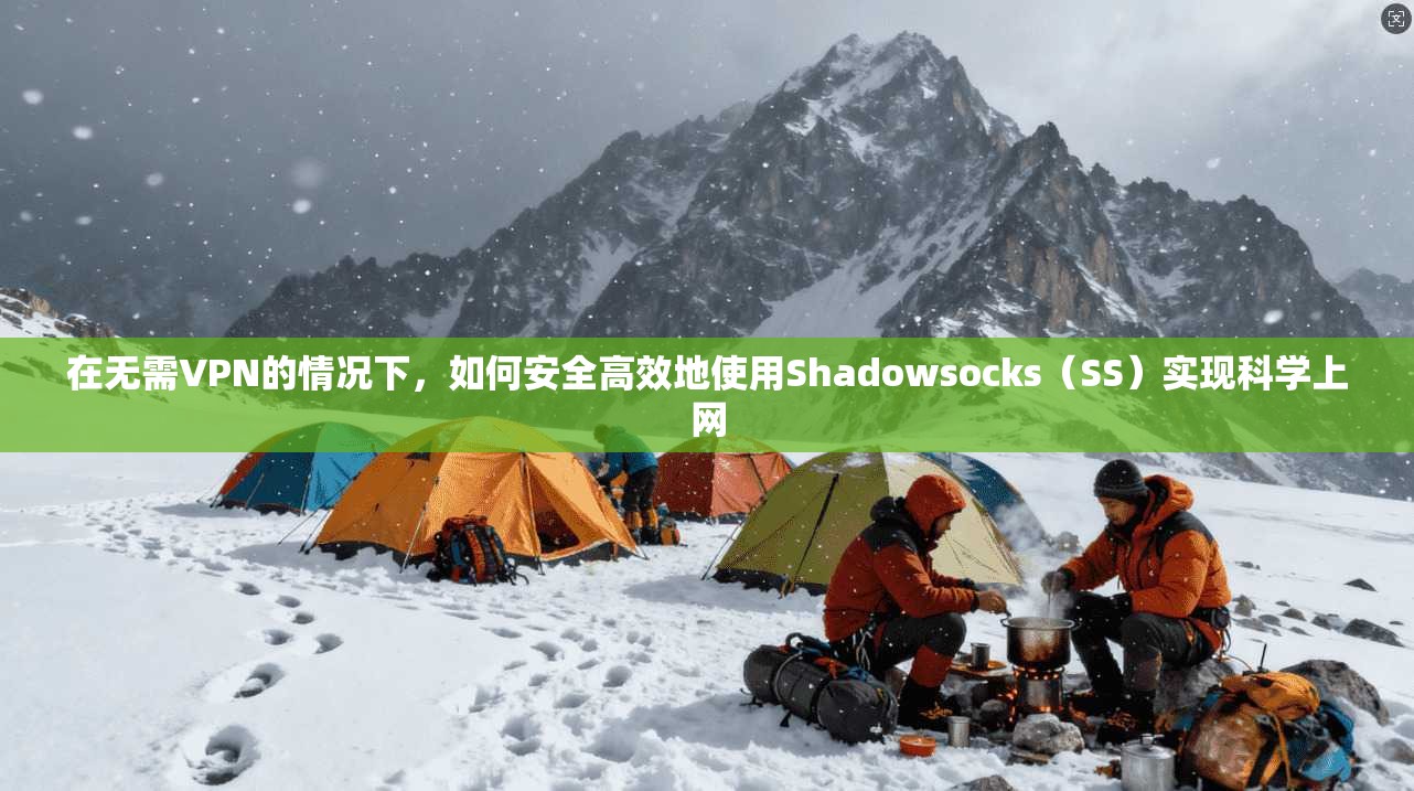 在无需VPN的情况下，如何安全高效地使用Shadowsocks（SS）实现科学上网