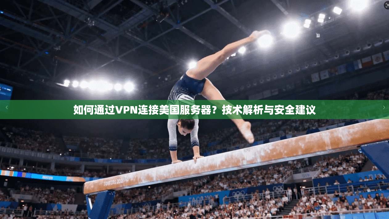 如何通过VPN连接美国服务器?技术解析与安全建议