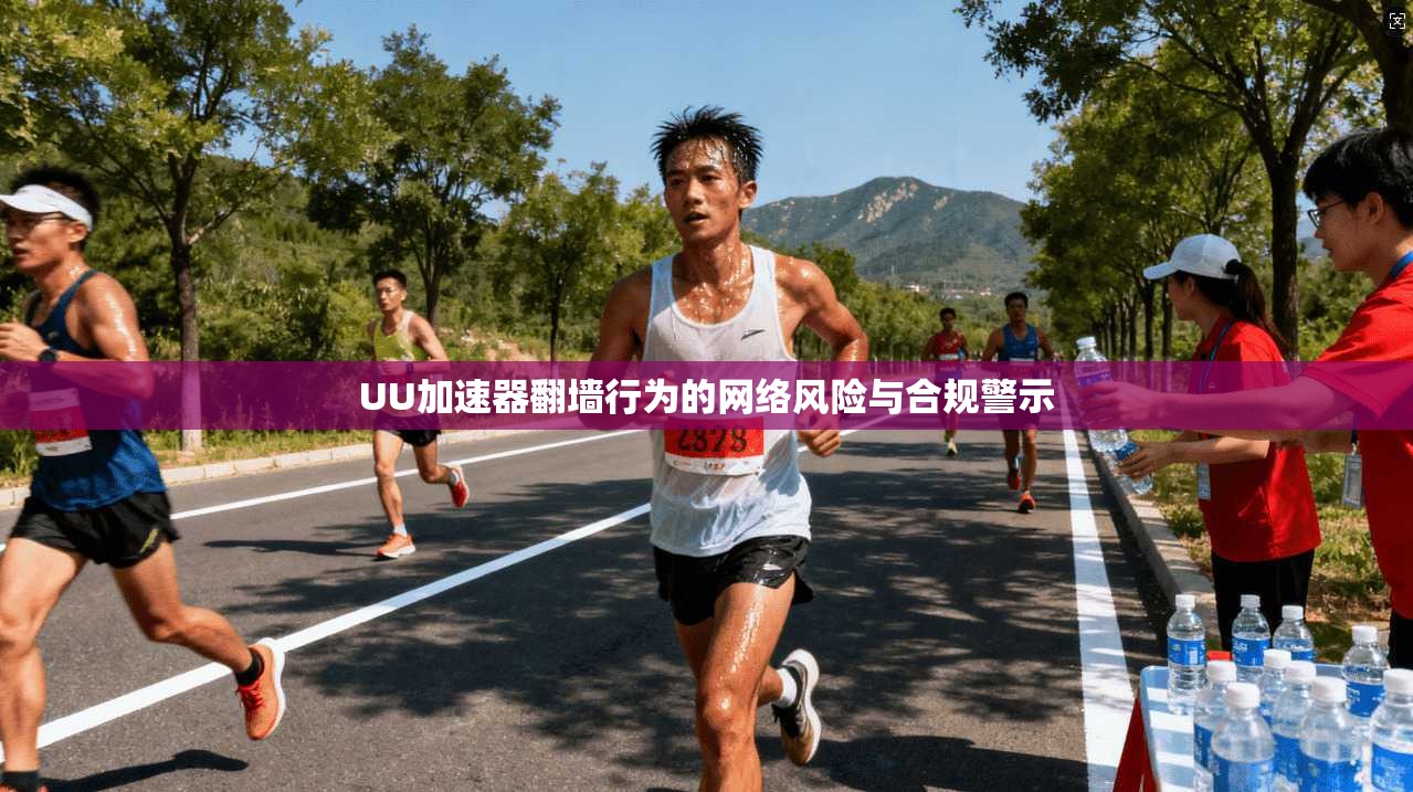 UU加速器翻墙行为的网络风险与合规警示