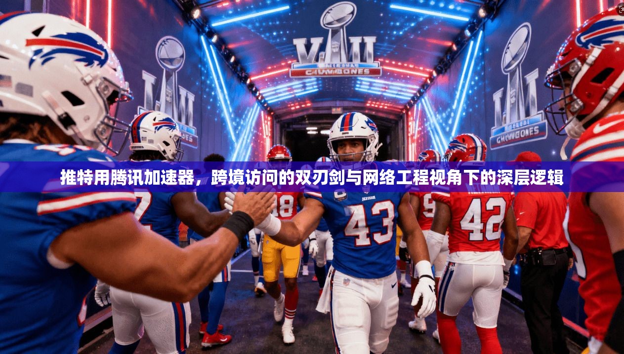 推特用腾讯加速器，跨境访问的双刃剑与网络工程视角下的深层逻辑