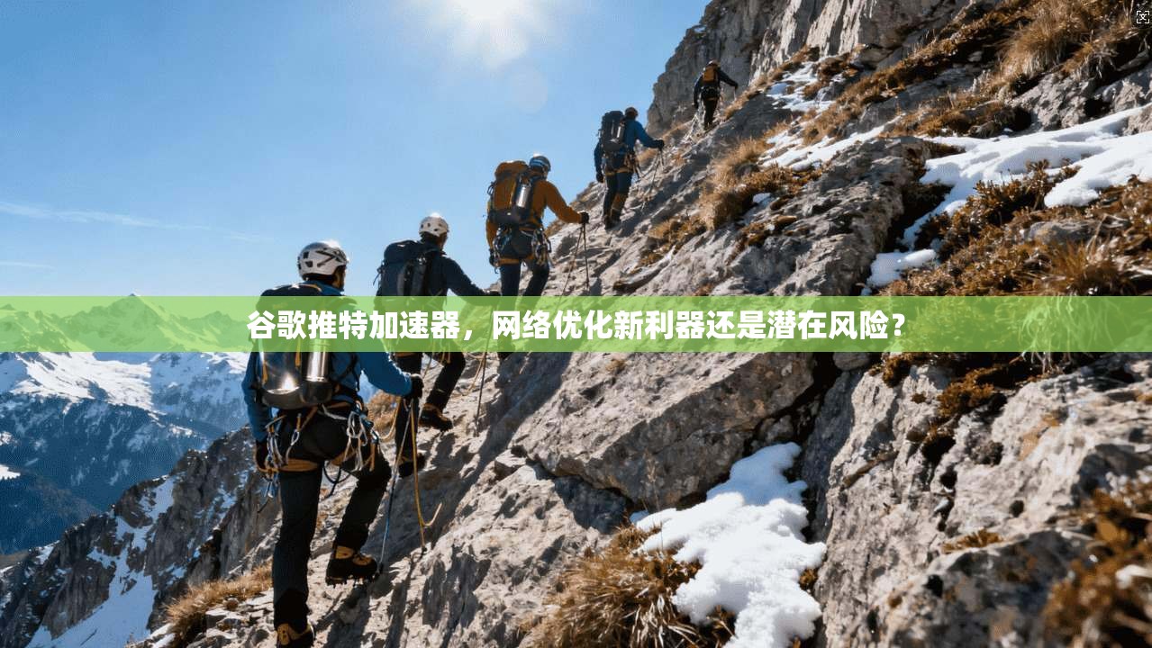 谷歌推特加速器,网络优化新利器还是潜在风险?