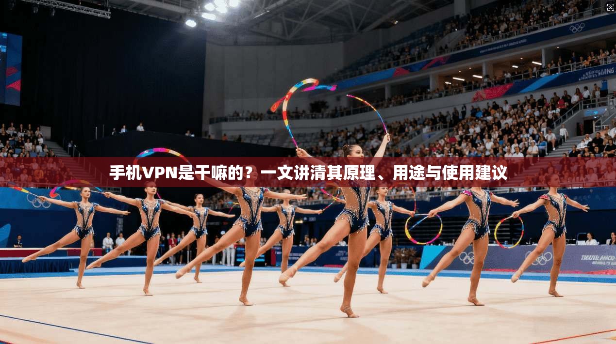 手机VPN是干嘛的？一文讲清其原理、用途与使用建议