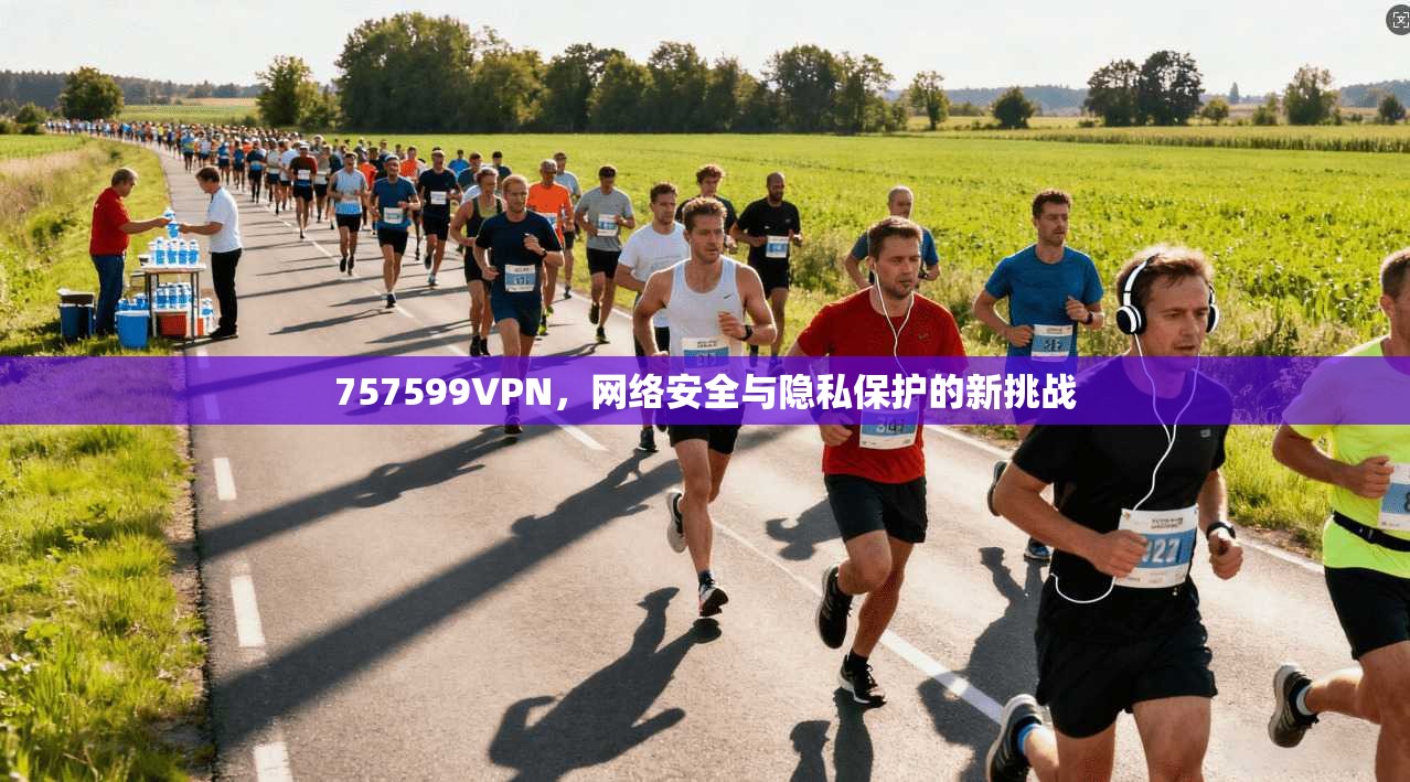 757599VPN,网络安全与隐私保护的新挑战