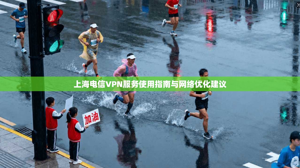 上海电信VPN服务使用指南与网络优化建议