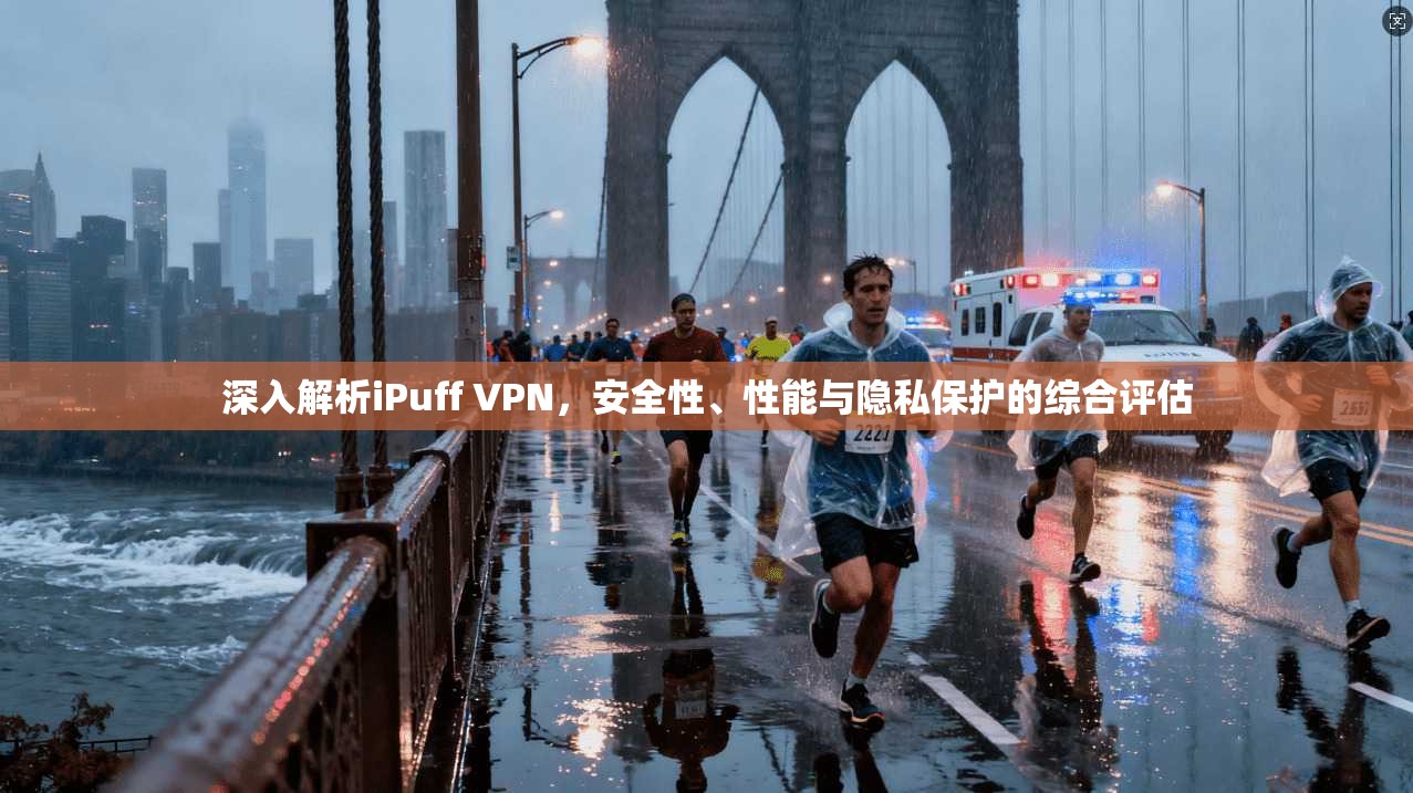 深入解析iPuff VPN，安全性、性能与隐私保护的综合评估