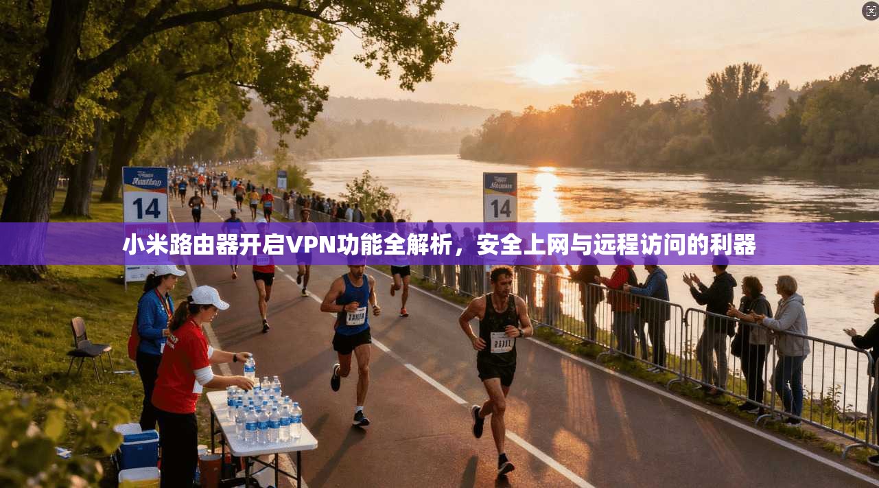 小米路由器开启VPN功能全解析，安全上网与远程访问的利器  第1张