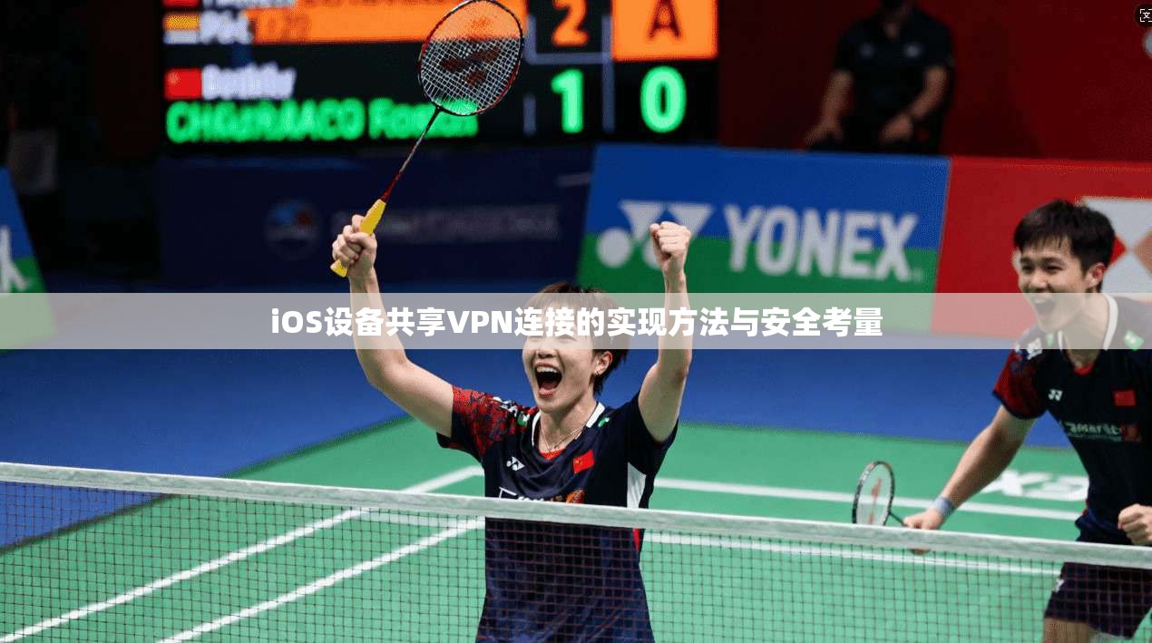 iOS设备共享VPN连接的实现方法与安全考量